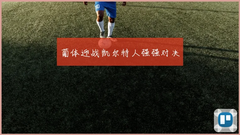 葡体迎战凯尔特人强强对决