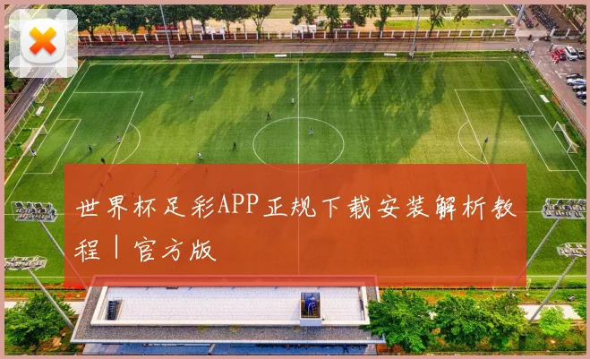 世界杯足彩APP正规下载安装解析教程｜官方版
