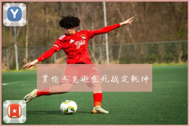贾伦杰克逊生死战定乾坤