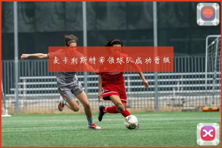 麦卡利斯特率领球队成功晋级