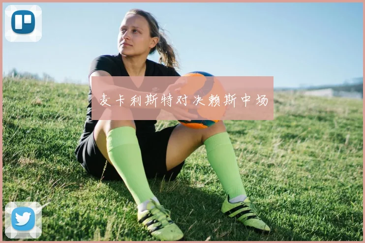 麦卡利斯特对决赖斯中场