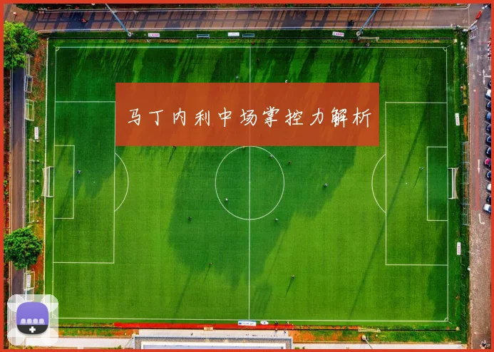 马丁内利中场掌控力解析