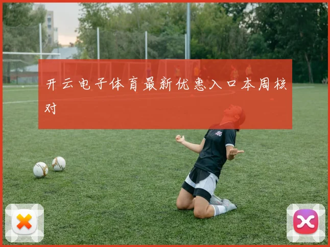 开云电子体育最新优惠入口本周核对
