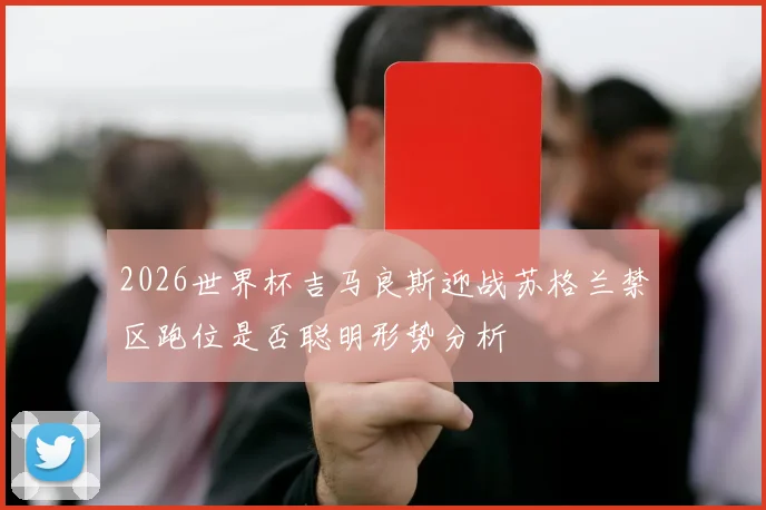 2026世界杯吉马良斯迎战苏格兰禁区跑位是否聪明形势分析