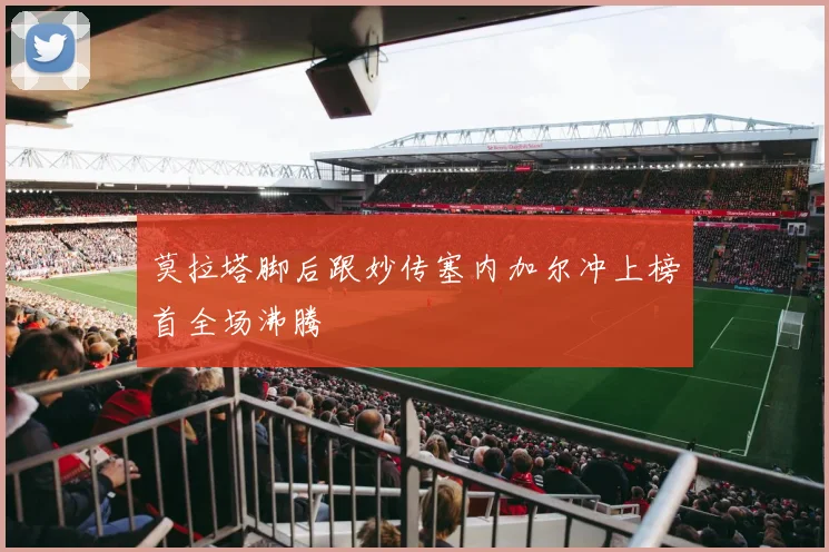 莫拉塔脚后跟妙传塞内加尔冲上榜首全场沸腾