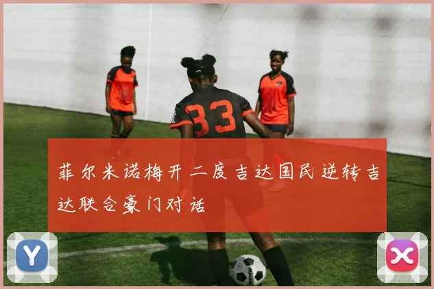 菲尔米诺梅开二度吉达国民逆转吉达联合豪门对话