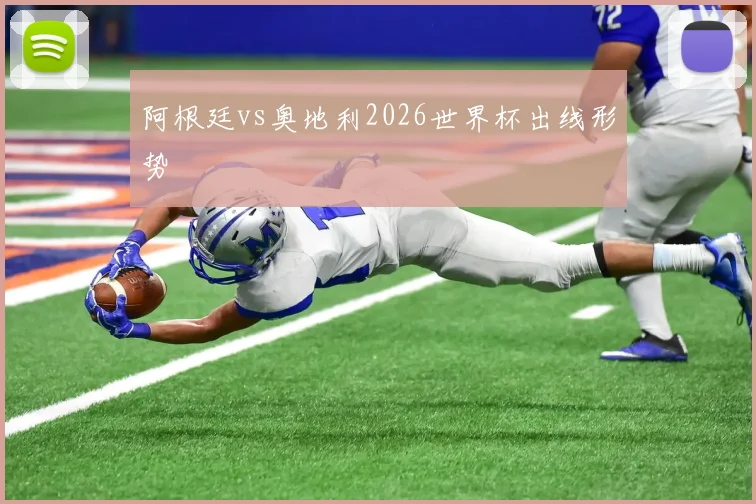 阿根廷vs奥地利2026世界杯出线形势