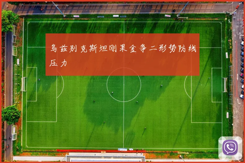 乌兹别克斯坦刚果金争二形势防线压力